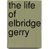 The Life Of Elbridge Gerry
