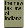 The New Tax Law Of Indiana door Jr. Jacob Piatt Dunn