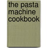 The Pasta Machine Cookbook by Gina Steer