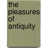 The Pleasures Of Antiquity by Paul Henry Mills Richey
