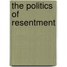 The Politics of Resentment door Philip G. Nord