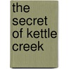 The Secret Of Kettle Creek door Ernie Agee