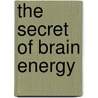 The Secret of Brain Energy by Frank Channing Haddock