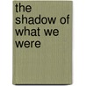 The Shadow Of What We Were door Luis Sepulveda