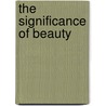 The Significance Of Beauty by Patricia M. Matthews