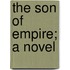 The Son Of Empire; A Novel