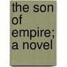 The Son Of Empire; A Novel by Morley Roberts