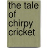 The Tale Of Chirpy Cricket door Arthur Scott Bailey