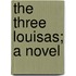The Three Louisas; A Novel