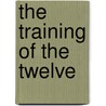 The Training Of The Twelve door Alexander B. Bruce