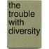 The Trouble with Diversity