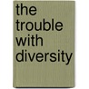 The Trouble with Diversity by Walter Benn Michaels