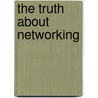 The Truth About Networking by John Chambers