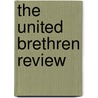 The United Brethren Review by Church Of the United Brethren in Christ