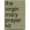 The Virgin Mary Prayer Kit by Lisa Haddock