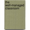 The Well-Managed Classroom by Walter Powell