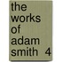 The Works Of Adam Smith  4