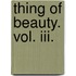 Thing Of Beauty. Vol. Iii.