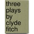Three Plays by Clyde Fitch