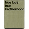 True Love True Brotherhood door Sarah Jane Earney