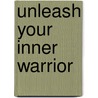 Unleash Your Inner Warrior door Brad C. Wenneberg