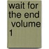Wait For The End  Volume 1