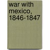War With Mexico, 1846-1847 by William Elsey Connely