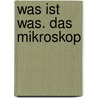 Was ist Was. Das Mikroskop door Rainer Köthe