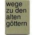 Wege zu den alten Göttern