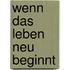 Wenn das Leben neu beginnt