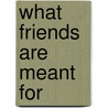 What Friends Are Meant For door Florence Wilford