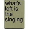 What's Left Is The Singing by Mary Kay Rummel
