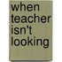 When Teacher Isn't Looking