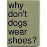 Why Don't Dogs Wear Shoes? door Jerry Chiappetta