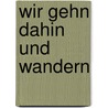 Wir gehn dahin und wandern door Rainer Köpf