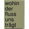 Wohin der Fluss uns trägt by Charles Martin