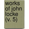 Works Of John Locke (V. 5) door Locke John Locke