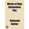 Works Of Raja Rammohun Roy door Unknown Author