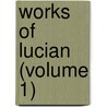 Works of Lucian (Volume 1) by Luciani