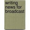 Writing News For Broadcast by John M. Patterson