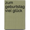 Zum Geburtstag viel Glück door Franziska Siegel