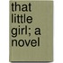 That Little Girl; A Novel