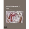 .'Too Good For Him.' 3 Vols door Florence Marryat
