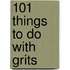 101 Things To Do With Grits