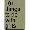 101 Things To Do With Grits door Harriss Cottingham