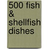 500 Fish & Shellfish Dishes door Judith M. Fertig