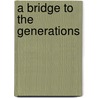 A Bridge To The Generations door Joseph Rebhun