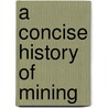 A Concise History Of Mining door Cedric Errol Gregory