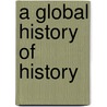 A Global History Of History door Daniel Woolf