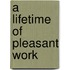 A Lifetime Of Pleasant Work